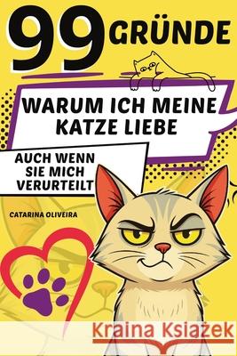 99 Gr?nde: warum ich meine Katze liebe ... auch wenn sie mich verurteilt Catarina Oliveira Daniel Hartwell 9781326217990 Global Childrens Book Team - książka