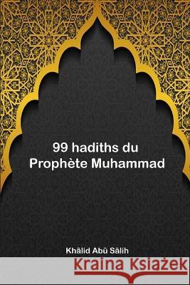 99 hadiths du Prophète Muhammad Sâlih, Khâlid Abû 9781805456759 Self Publisher - książka
