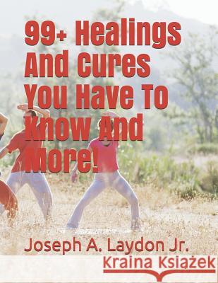 99+ Healings and Cures You Have to Know and More! Joseph a. Laydo 9781091087699 Independently Published - książka