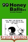 99 HoneyBalls #3: 99 great and funny cartoons. Flanagan, Mike 9781494808228 Createspace