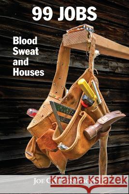 99 Jobs: Blood, Sweat, and Houses Joe Cottonwood 9780615909448 Clear Heart Books - książka