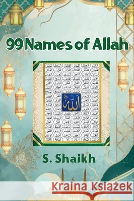 99 Names of Allah: A Journey Through the 99 Beautiful Names of Allah S. Shaikh 9788169067560 Crackajack Company - książka