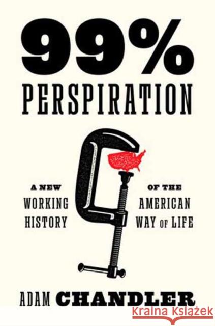 99% Perspiration: A New Working History of the American Way of Life Adam Chandler 9780593700570 Random House USA Inc - książka