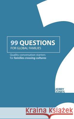 99 Questions for Global Families: Quality Conversation Starters for Families Crossing Cultures Jerry Jones 9781985750043 Createspace Independent Publishing Platform - książka