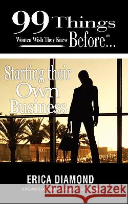 99 Things Women Wish They Knew Before Starting Their Own Business Erica Diamond Allister Thompson 9780986692307 Documeant Publishing - książka