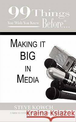 99 Things You Wish You Knew Before Making It BIG In Media Steve Kowch Jennifer Kenned 9780986676796 Documeant Publishing - książka