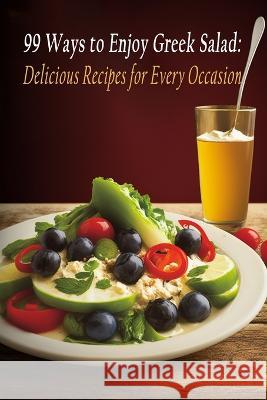 99 Ways to Enjoy Greek Salad: Delicious Recipes for Every Occasion Crave Eatery Kawa   9798850031855 Independently Published - książka