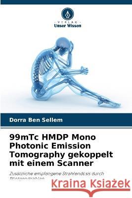 99mTc HMDP Mono Photonic Emission Tomography gekoppelt mit einem Scanner Dorra Ben Sellem   9786206067580 Verlag Unser Wissen - książka