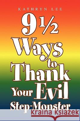 9 1/2 Ways to Thank Your Evil Step-Monster Kathryn Lee 9781436384629 Xlibris Corporation - książka