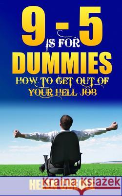 9 - 5 Is For Dummies: How To Get Out Of Your Hell Job Creole, Helen 9781535094504 Createspace Independent Publishing Platform - książka