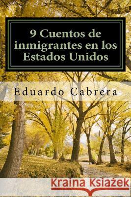 9 Cuentos de inmigrantes en los Estados Unidos Cabrera, Eduardo 9781546502098 Createspace Independent Publishing Platform - książka