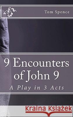 9 Encounters of John 9: A Play in 3 Acts Tom Spence 9781461127291 Createspace - książka