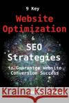 9 Key Website Optimization & SEO Strategies to Guarantee Website Conversion Success Kannuck, Warren 9781500300098 Createspace