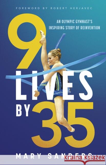9 Lives by 35: An Olympic Gymnast's Inspiring Story of Reinvention Mary Sanders 9781459751552 Dundurn Press - książka
