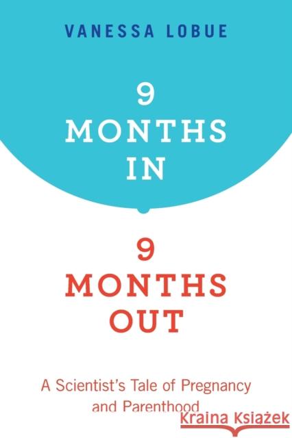 9 Months In, 9 Months Out: A Scientist's Tale of Pregnancy and Parenthood Vanessa Lobue 9780190863388 Oxford University Press, USA - książka