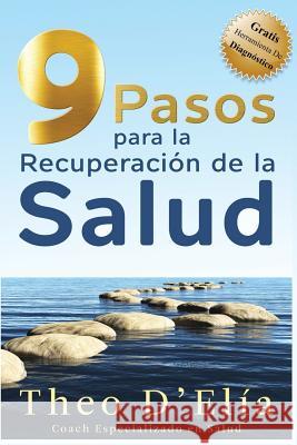 9 Pasos para la Recuperacion de la Salud: Incluye GRATIS Herramienta de Diagnostico D'Elia, Theo 9781534627956 Createspace Independent Publishing Platform - książka