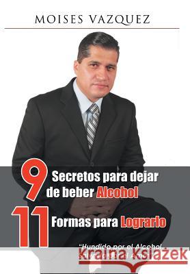 9 secretos para dejar de beber alcohol, 11 formas para lograrlo Vázquez, Moises 9781506504254 Palibrio - książka