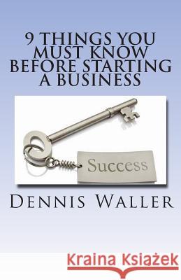 9 Things You Must Know Before Starting a Business Dennis Waller 9781479238897 Createspace - książka