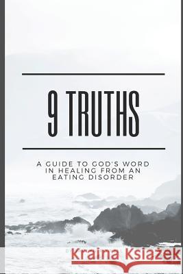 9 Truths: A Guide to God's Word in Healing From an Eating Disorder Jaclyn Powell 9781093968170 Independently Published - książka