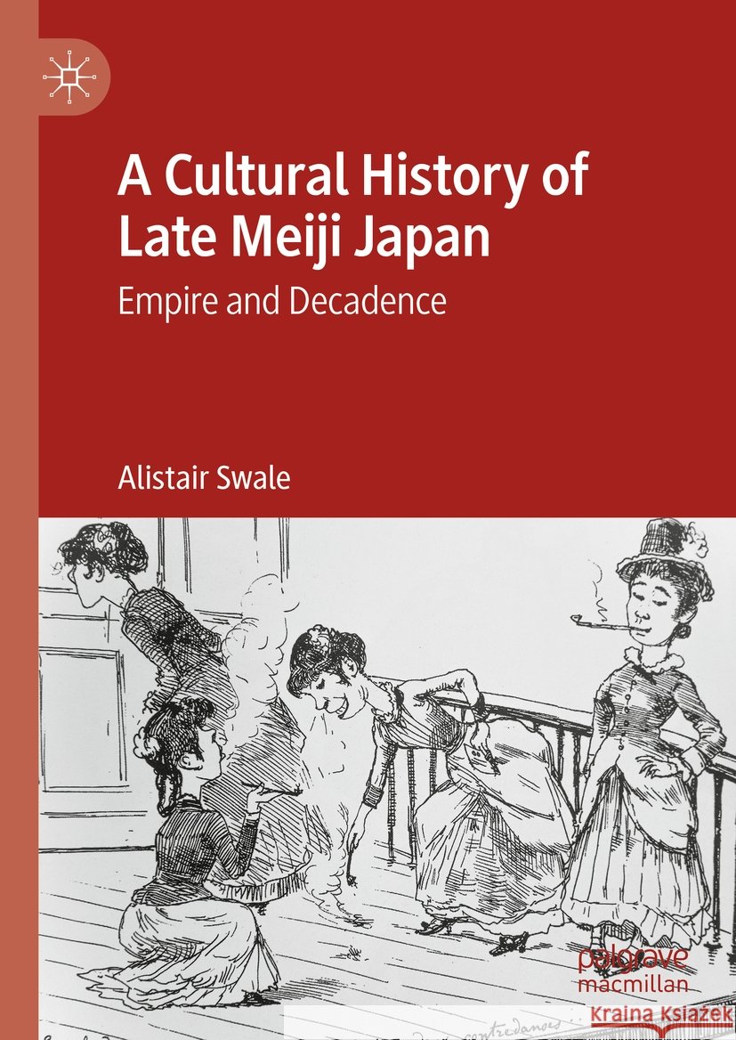 A Cultural History of Late Meiji Japan: Empire and Decadence
