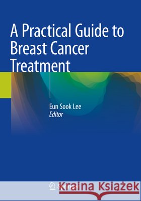 A Practical Guide to Breast Cancer Treatment