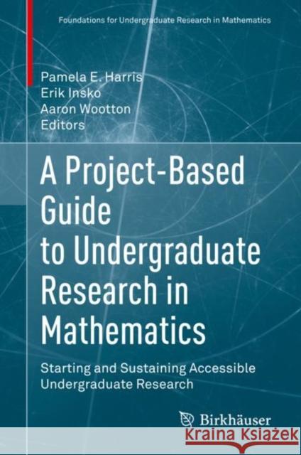 A Project-Based Guide to Undergraduate Research in Mathematics: Starting and Sustaining Accessible Undergraduate Research