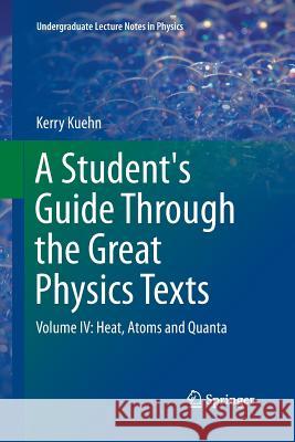 A Student's Guide Through the Great Physics Texts: Volume IV: Heat, Atoms and Quanta