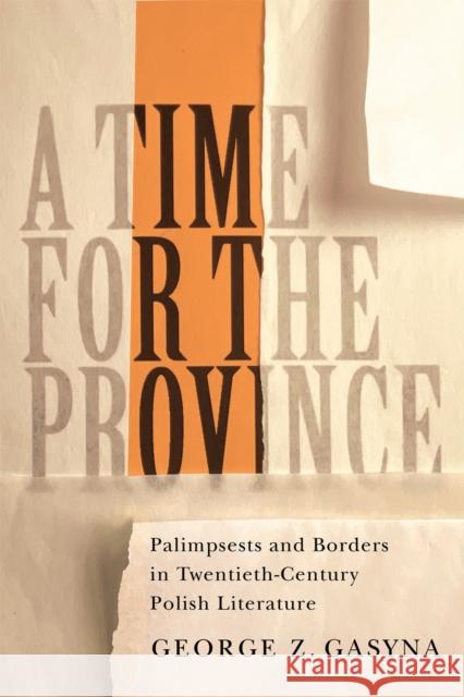 A Time for the Province: Palimpsests and Borders in Twentieth-Century Polish Literature
