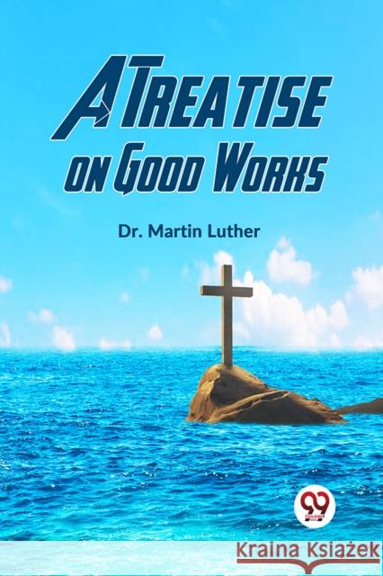 A Treatise On Good Works