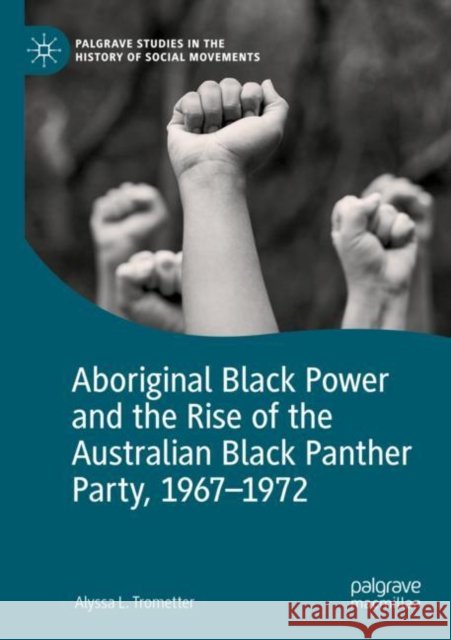 Aboriginal Black Power and the Rise of the Australian Black Panther Party, 1967-1972