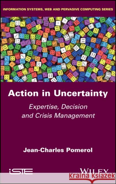 Action in Uncertainty – Expertise, Decision and Crisis Management