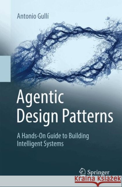 Agentic Design Patterns: A Hands-On Guide to Building Intelligent Systems
