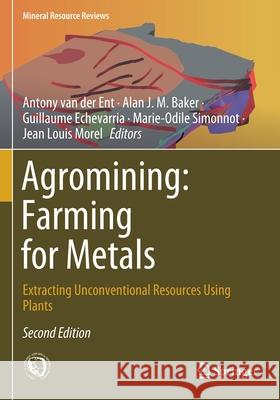Agromining: Farming for Metals: Extracting Unconventional Resources Using Plants