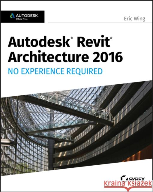 Autodesk Revit Architecture 2016 No Experience Required: Autodesk Official Press