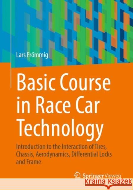 Basic Course in Race Car Technology: Introduction to the Interaction of Tires, Chassis, Aerodynamics, Differential Locks and Frame