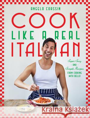 Cook Like a Real Italian: Super Sexy and Simple Recipes from Cooking with Bello