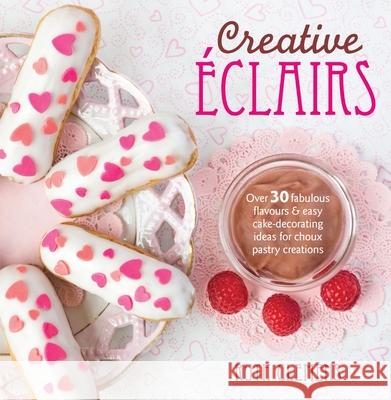 Creative Eclairs : Over 30 fabulous flavours and easy cake-decorating ideas for choux pastry creations