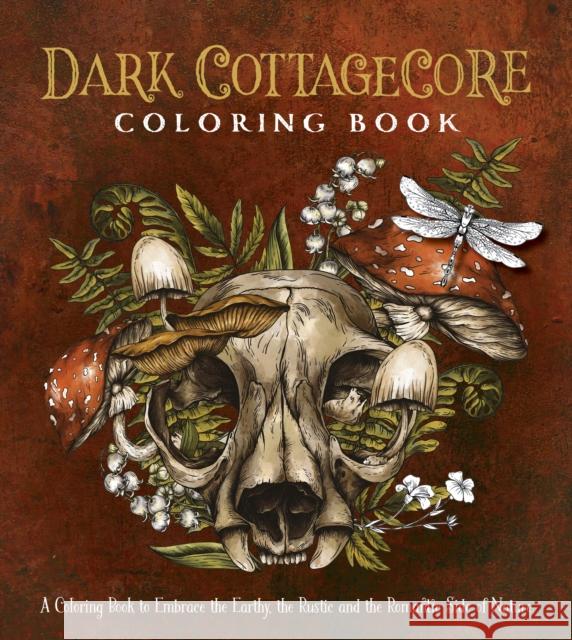 Dark Cottagecore Coloring Book: A Coloring Book to Embrace the Earthy, the Rustic and the Romantic Side of Nature