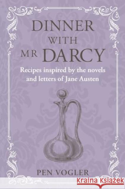 Dinner with Mr Darcy: Recipes Inspired by the Novels and Letters of Jane Austen