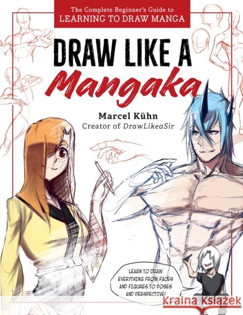 Draw Like a Mangaka: The Complete Beginner's Guide to Learning to Draw Manga