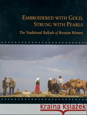 Embroidered with Gold, Strung with Pearls: The Traditional Ballads of Bosnian Women - stan bdb 9780674011076