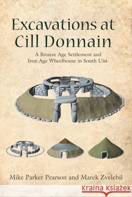 Excavations at Cill Donnain : A Bronze Age Settlement and Iron Age Wheelhouse in South Uist