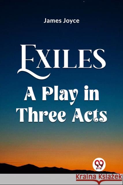 Exiles A Play In Three Acts