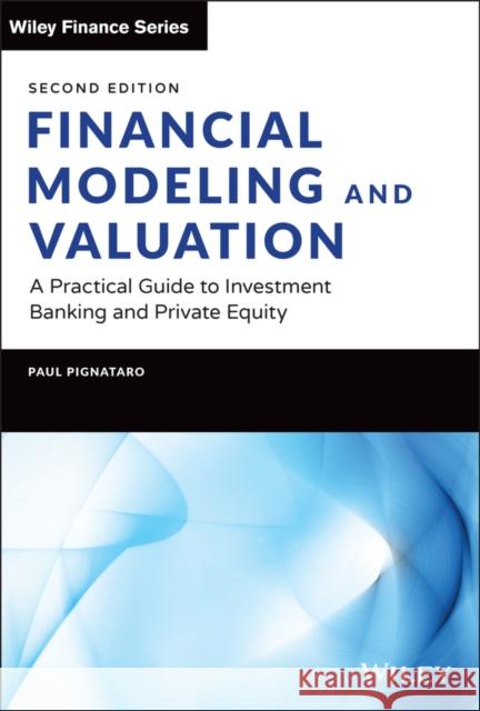 Financial Modeling and Valuation: A Practical Guide to Investment Banking and Private Equity