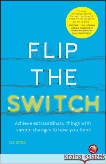 Flip the Switch: Achieve Extraordinary Things with Simple Changes to How You Think