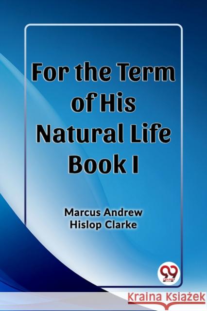 For the Term of His Natural Life Book I