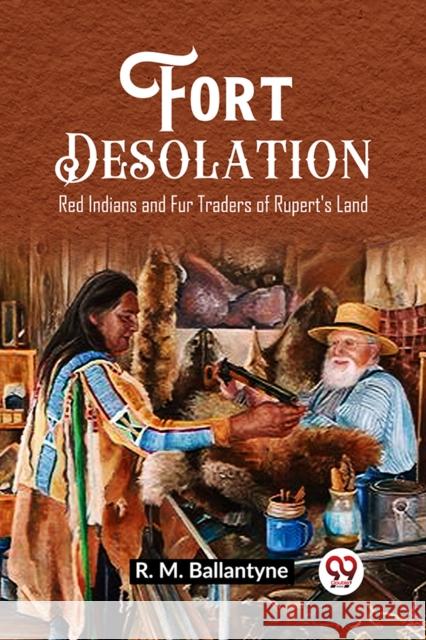 Fort Desolation Red Indians and Fur Traders of Rupert's Land