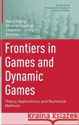 Frontiers in Games and Dynamic Games : Theory, Applications, and Numerical Methods