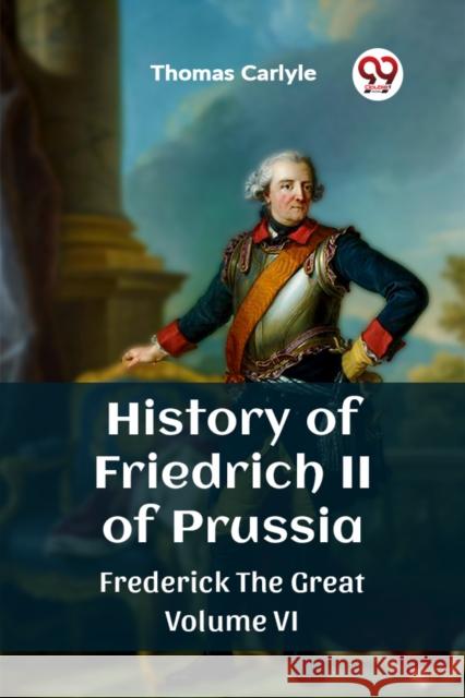 History of Friedrich II of Prussia Frederick The Great Volume VI