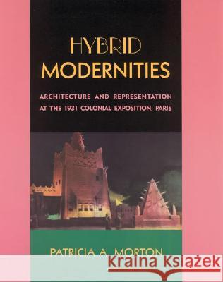 Hybrid Modernities – Architecture & Representation at the 1931 Colonial Exposition, Paris - stan bdb 9780262133623